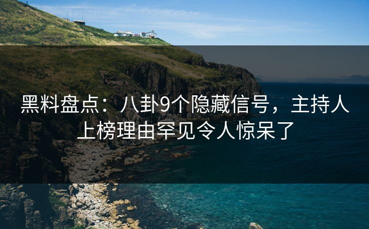 黑料盘点：八卦9个隐藏信号，主持人上榜理由罕见令人惊呆了